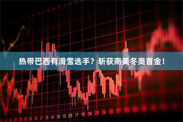 热带巴西有滑雪选手？斩获南美冬奥首金！