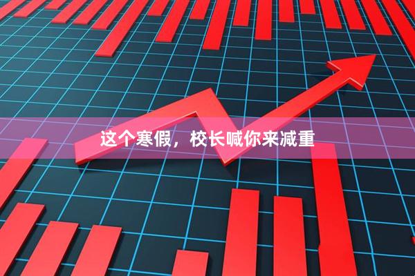 这个寒假，校长喊你来减重