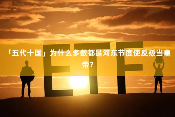 「五代十国」为什么多数都是河东节度使反叛当皇帝？